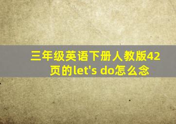 三年级英语下册人教版42页的let's do怎么念